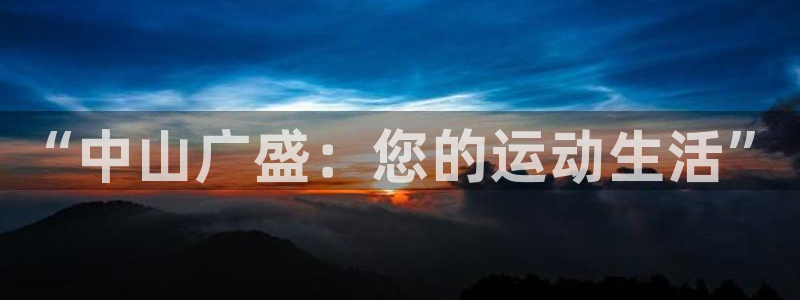 k1体育官方正版app集团：“中山广盛：您的运动生活”
