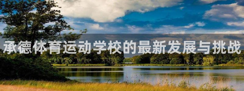 三亿体育网页版：承德体育运动学校的最新发展与挑战