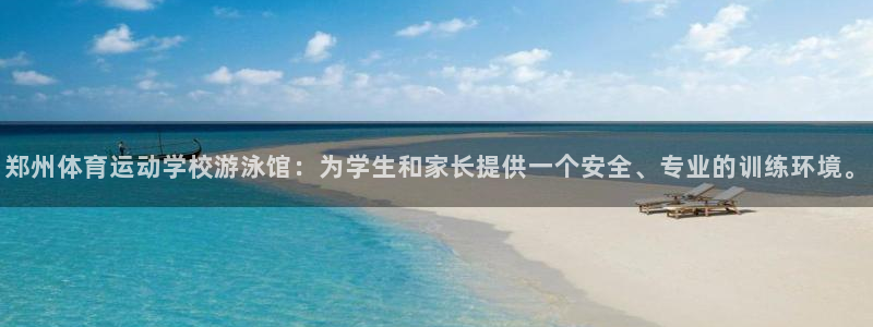 三亿体育网：郑州体育运动学校游泳馆：为学生和家长提供一个安全、专业的训练环境。